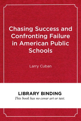 Chasing Success and Confronting Failure in American Public Schools by Cuban, Larry