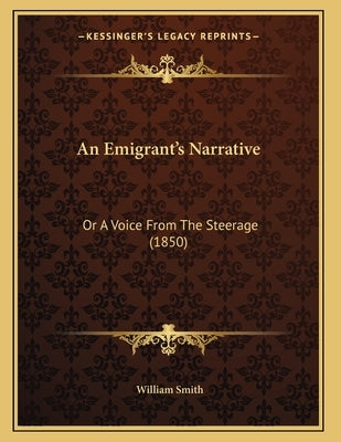 An Emigrant's Narrative: Or A Voice From The Steerage (1850) by Smith, William