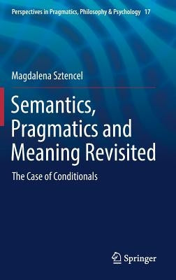 Semantics, Pragmatics and Meaning Revisited: The Case of Conditionals by Sztencel, Magdalena