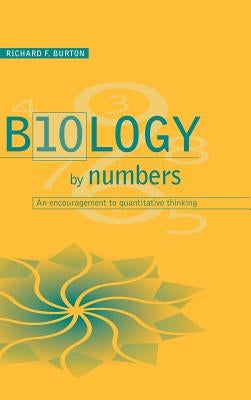 Biology by Numbers: An Encouragement to Quantitative Thinking by Burton, Richard F.