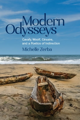 Modern Odysseys: Cavafy, Woolf, Césaire, and a Poetics of Indirection by Zerba, Michelle
