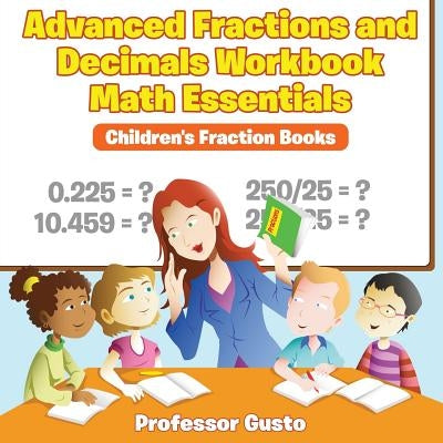 Advanced Fractions and Decimals Workbook Math Essentials: Children's Fraction Books by Gusto