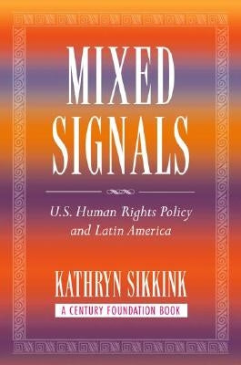 Mixed Signals: U.S. Human Rights Policy and Latin America by Sikkink, Kathryn