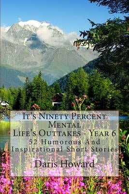 It's Ninety Percent Mental: 52 Humorous And Inspirational Short Stories by Howard, Daris W.