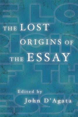 The Lost Origins of the Essay by D'Agata, John