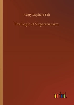 The Logic of Vegetarianism by Salt, Henry Stephens