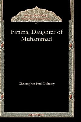 Fatima, Daughter of Muhammad by Clohessy, Christopher