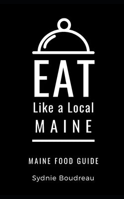 Eat Like a Local- Maine: Maine Food Guide by Local, Eat Like a.