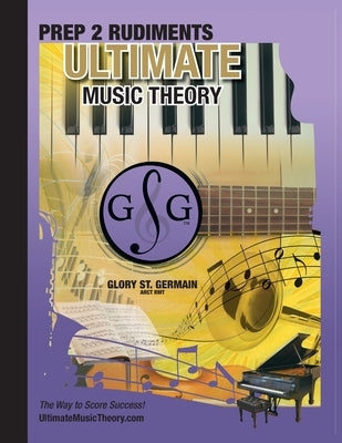 Prep 2 Rudiments Ultimate Music Theory: Prep 2 Rudiments Ultimate Music Theory Workbook includes the UMT Guide & Chart, 12 Step-by-Step Lessons & 12 R by St Germain, Glory