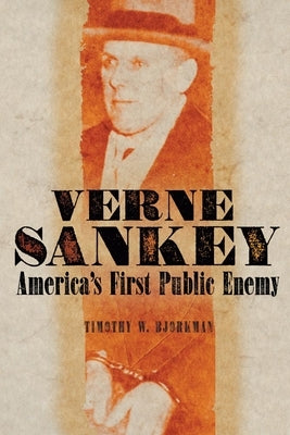 Verne Sankey: America's First Public Enemy by Bjorkman, Timothy