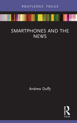 Smartphones and the News by Duffy, Andrew