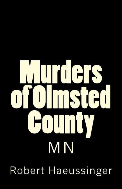 The Murders of Olmsted County, MN by Haeussinger, Robert W.