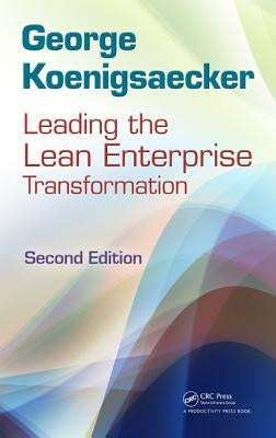 Leading the Lean Enterprise Transformation by Koenigsaecker, George