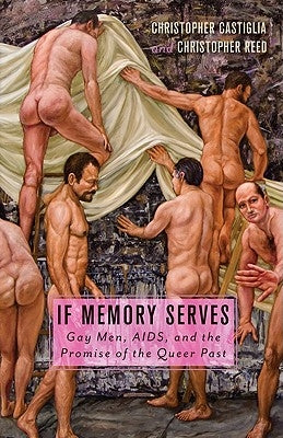 If Memory Serves: Gay Men, Aids, and the Promise of the Queer Past by Castiglia, Christopher