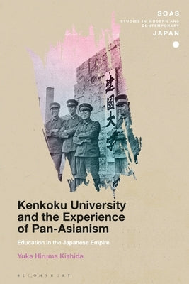 Kenkoku University and the Experience of Pan-Asianism: Education in the Japanese Empire by Kishida, Yuka Hiruma