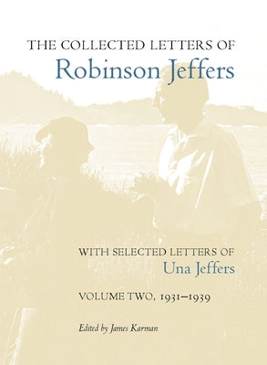 The Collected Letters of Robinson Jeffers, with Selected Letters of Una Jeffers: Volume Two, 1931-1939 by Karman, James