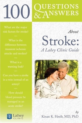 100 Questions & Answers about Stroke: A Lahey Clinic Guide: A Lahey Clinic Guide by Hreib, Kinan K.