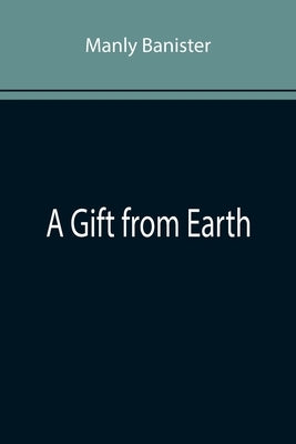 A Gift from Earth by Banister, Manly