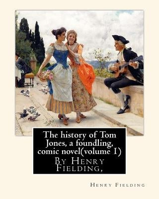 The history of Tom Jones, a foundling, By Henry Fielding, comic novel(volume 1): The History of Tom Jones, a Foundling, often known simply as Tom Jone by Fielding, Henry
