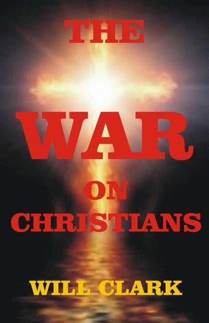 The War On Christians by Clark, Will