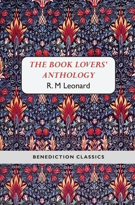 The Book Lovers' Anthology: A Compendium of Writing about Books, Readers and Libraries by Leonard, R. M.