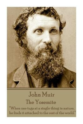 John Muir - The Yosemite: "When one tugs at a single thing in nature, he finds it attached to the rest of the world." by Muir, John
