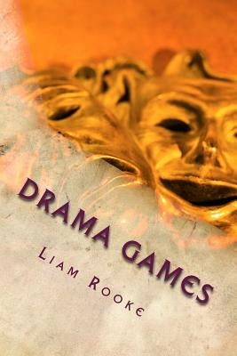 Drama Games: Workshop and Drama Games and Techniques by Rooke, Liam