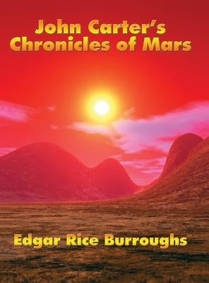 John Carter's Chronicles of Mars by Burroughs, Edgar Rice