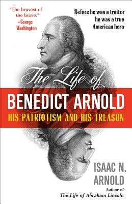 The Life of Benedict Arnold: His Patriotism and His Treason by Arnold, Isaac N.