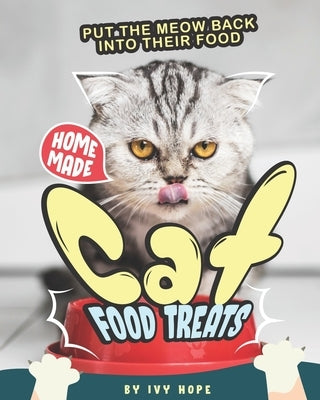 Homemade Cat Food Treats: Put the Meow Back into Their Food by Hope, Ivy