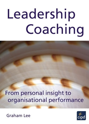 Leadership Coaching: From Personal Insight to Organisational Performance by Lee, Graham