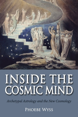 Inside the Cosmic Mind: Archetypal Astrology and the New Cosmology by Wyss, Phoebe