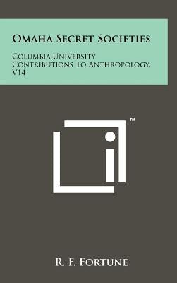 Omaha Secret Societies: Columbia University Contributions To Anthropology, V14 by Fortune, R. F.