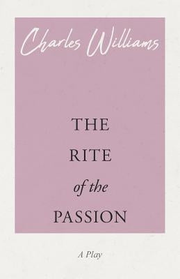 The Rite of the Passion by Williams, Charles