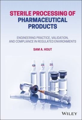 Sterile Processing of Pharmaceutical Products: Engineering Practice, Validation, and Compliance in Regulated Environments by Hout, Sam A.