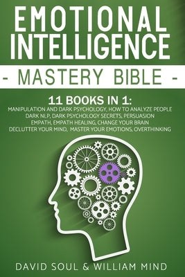 Emotional Intelligence Mastery Bible: 11 Books in 1: Overthinking, Change Your Brain, Declutter Your Mind, Master Your Emotions, Manipulation and Dark by Soul, David