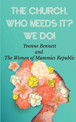 The Church, Who Needs It? We Do! by Bennett, Yvonne