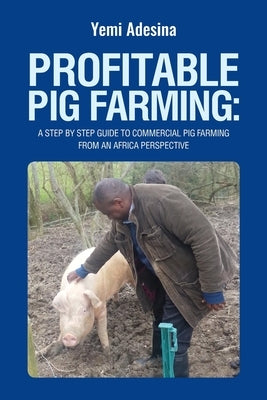 Profitable Pig Farming: A step by step guide to commercial pig farming from an Africa perspective: Pig farming in Africa by Adesina, Adeyemi a.