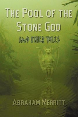 The Pool of the Stone God and Other Tales by Merritt, Abraham Grace