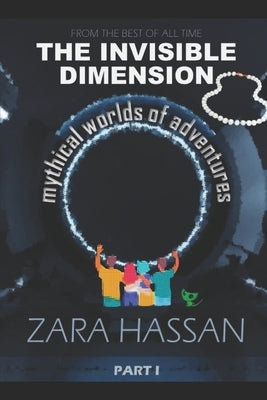 The Invisible Dimension: Mythical Worlds of Adventure by Hassan, Zara