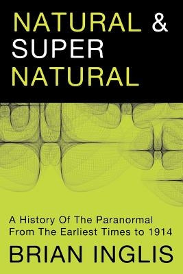 Natural and Supernatural: A History of the Paranormal from the Earliest Times to 1914 by Inglis, Brian