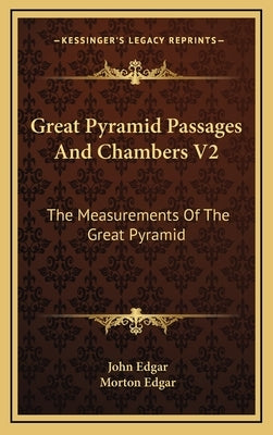Great Pyramid Passages and Chambers V2: The Measurements of the Great Pyramid by Edgar, John