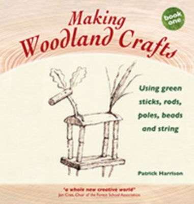 Making Woodland Crafts: Using Green Sticks, Rods, Poles, Beads, and String by Harrison, Patrick