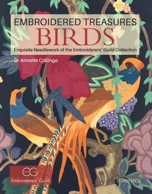 Embroidered Treasures: Birds: Exquisite Needlework of the Embroiderers' Guild Collection by Collinge, Annette