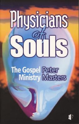 Physicians of Souls: The Gospel Ministry by Masters, Peter