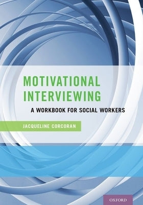 Motivational Interviewing: A Workbook for Social Workers by Corcoran, Jacqueline