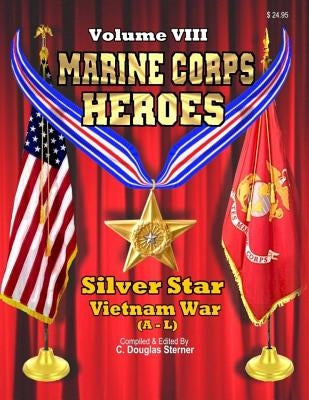 Marine Corps Heroes: Silver Star (Vietnam A - L) by Sterner, C. Douglas
