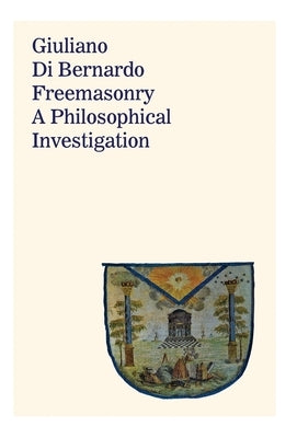 Freemasonry: A Philosophical Investigation by Di Bernardo, Giuliano