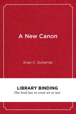 A New Canon: Designing Culturally Sustaining Humanities Curriculum by Gutierrez, Evan C.