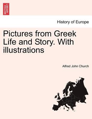 Pictures from Greek Life and Story. with Illustrations by Church, Alfred John
